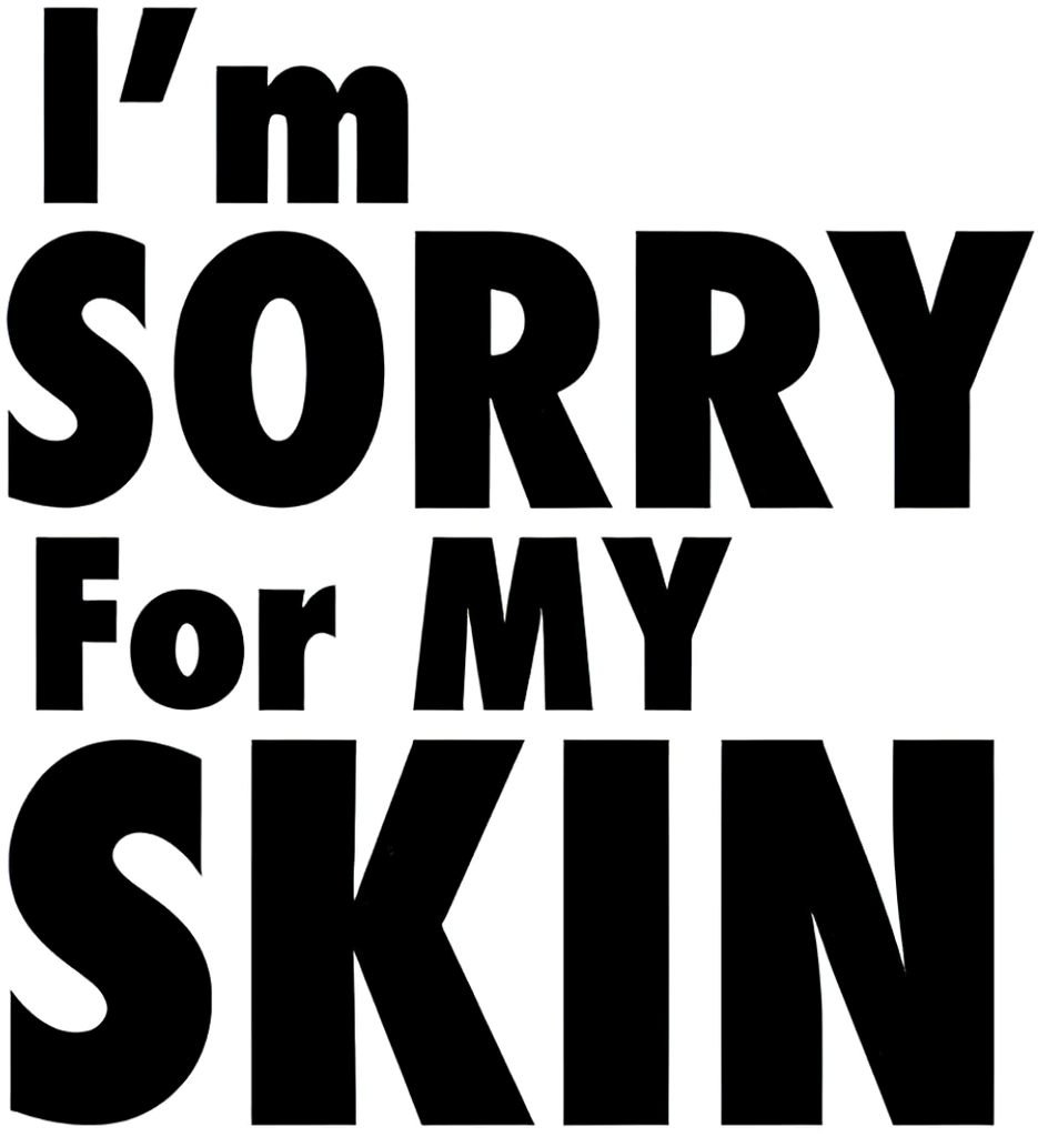 I'm Sorry For My Skin